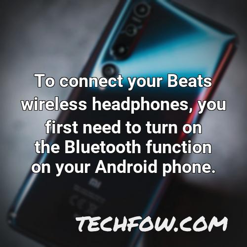 to connect your beats wireless headphones you first need to turn on the bluetooth function on your android phone