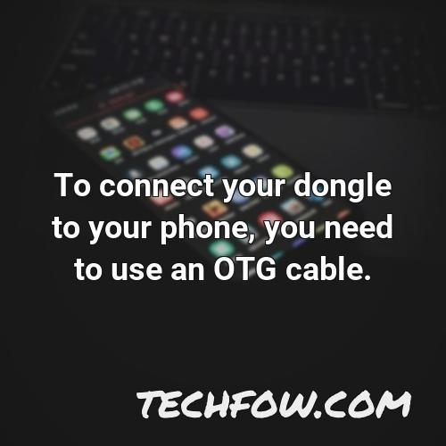 to connect your dongle to your phone you need to use an otg cable