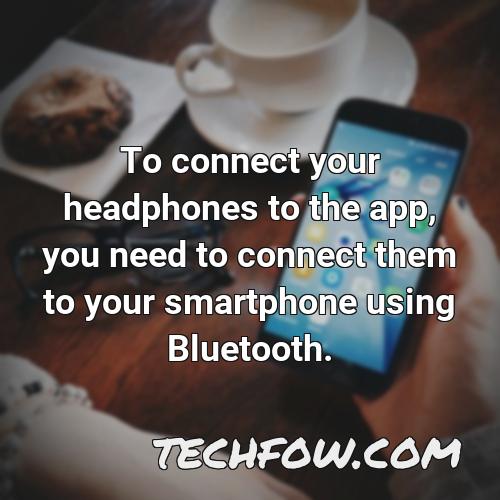 to connect your headphones to the app you need to connect them to your smartphone using bluetooth