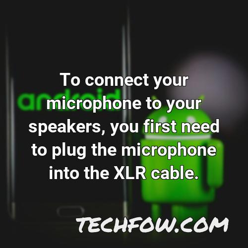 to connect your microphone to your speakers you first need to plug the microphone into the xlr cable