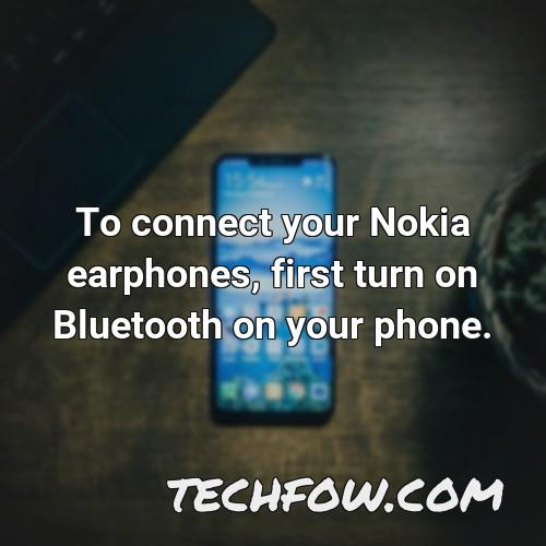 to connect your nokia earphones first turn on bluetooth on your phone