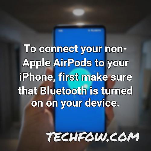 to connect your non apple airpods to your iphone first make sure that bluetooth is turned on on your device