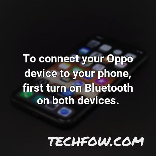 to connect your oppo device to your phone first turn on bluetooth on both devices