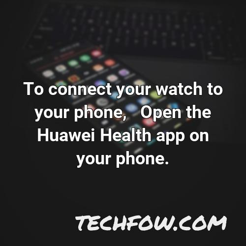 to connect your watch to your phone open the huawei health app on your phone