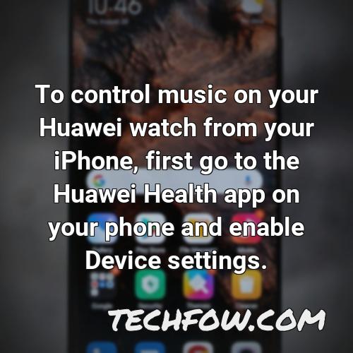 to control music on your huawei watch from your iphone first go to the huawei health app on your phone and enable device settings