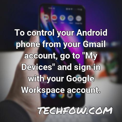 to control your android phone from your gmail account go to my devices and sign in with your google workspace account