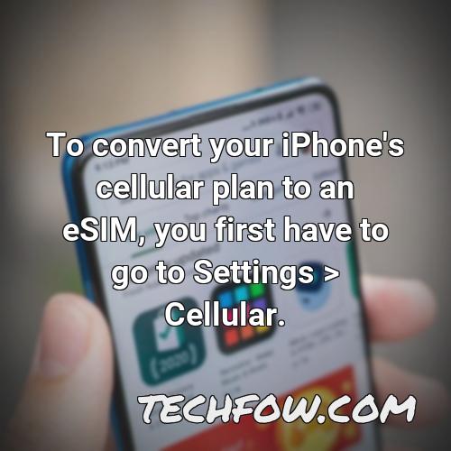 to convert your iphone s cellular plan to an esim you first have to go to settings cellular