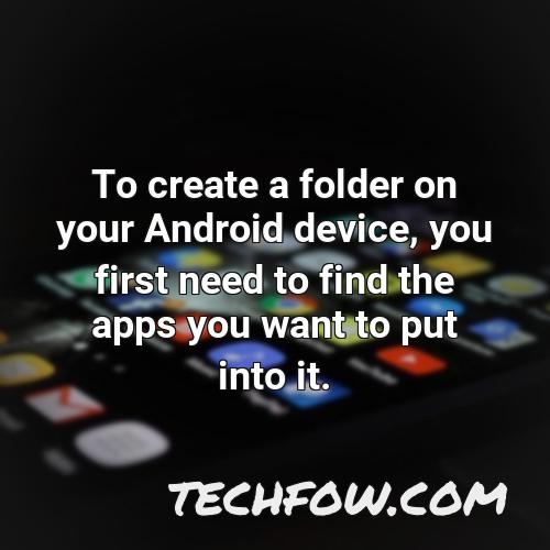 to create a folder on your android device you first need to find the apps you want to put into it
