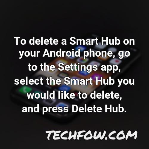 to delete a smart hub on your android phone go to the settings app select the smart hub you would like to delete and press delete hub