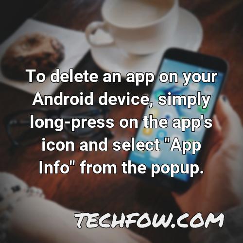 to delete an app on your android device simply long press on the app s icon and select app info from the popup