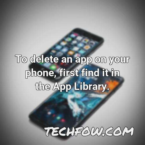 to delete an app on your phone first find it in the app library