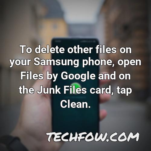 to delete other files on your samsung phone open files by google and on the junk files card tap clean
