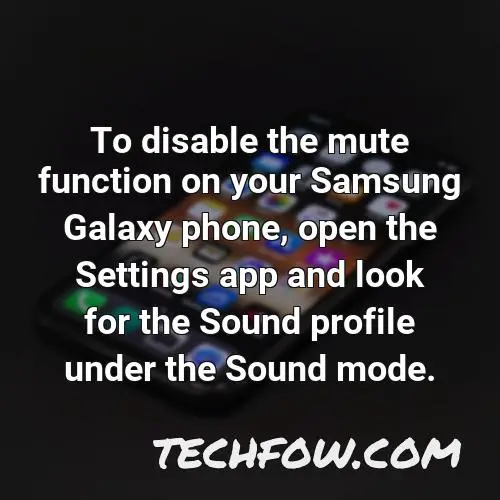 to disable the mute function on your samsung galaxy phone open the settings app and look for the sound profile under the sound mode