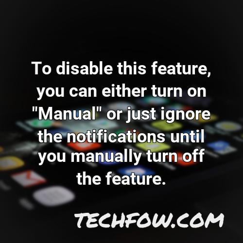 to disable this feature you can either turn on manual or just ignore the notifications until you manually turn off the feature