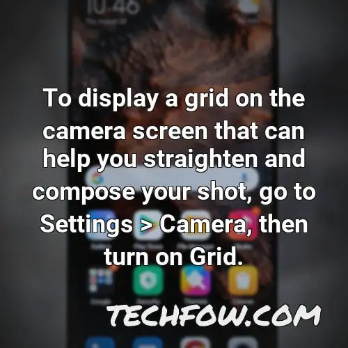 to display a grid on the camera screen that can help you straighten and compose your shot go to settings camera then turn on grid