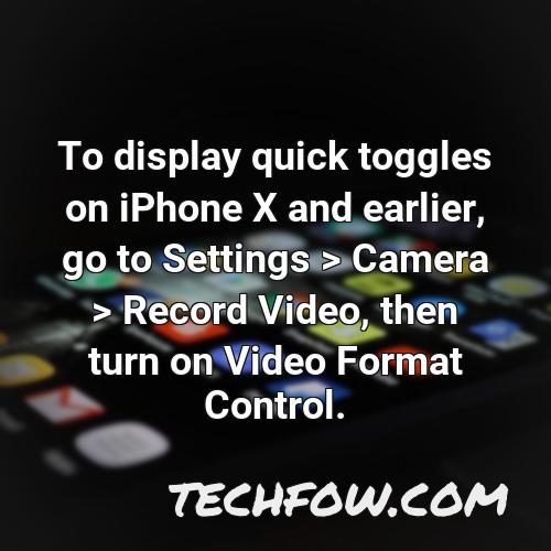 to display quick toggles on iphone x and earlier go to settings camera record video then turn on video format control