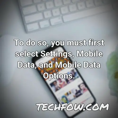 to do so you must first select settings mobile data and mobile data options