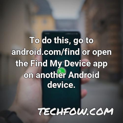 to do this go to android com find or open the find my device app on another android device
