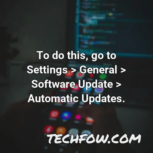 to do this go to settings general software update automatic updates