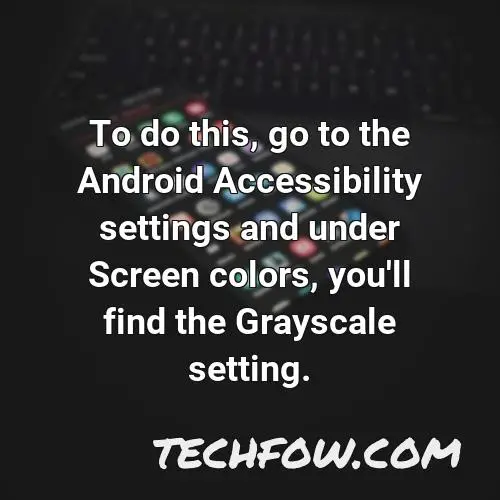 to do this go to the android accessibility settings and under screen colors you ll find the grayscale setting