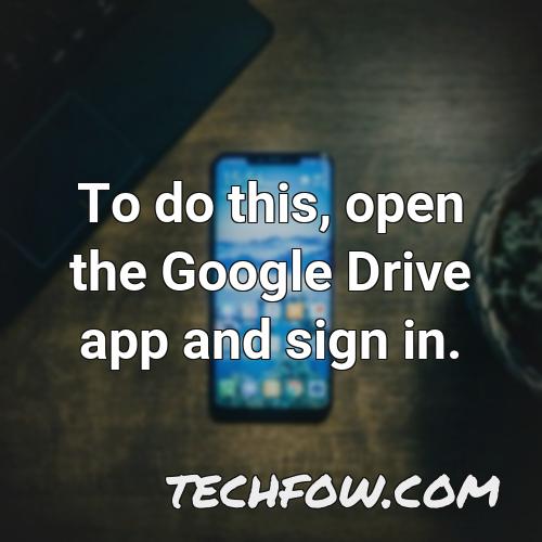 to do this open the google drive app and sign in