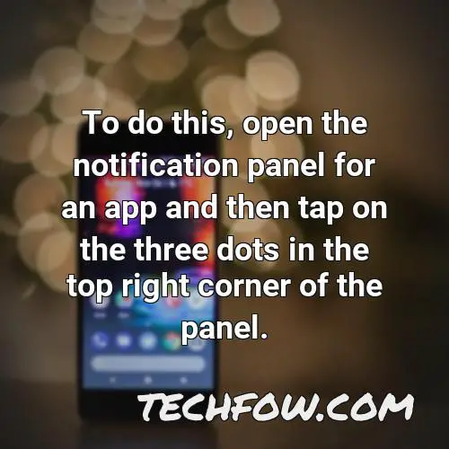 to do this open the notification panel for an app and then tap on the three dots in the top right corner of the panel