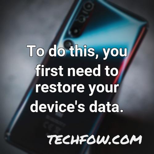 to do this you first need to restore your device s data