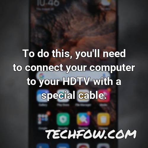 to do this you ll need to connect your computer to your hdtv with a special cable