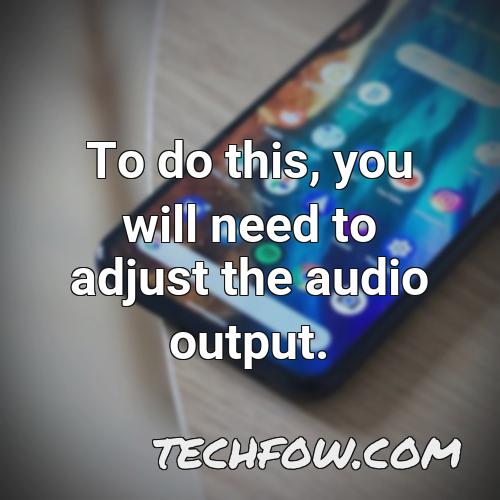 to do this you will need to adjust the audio output