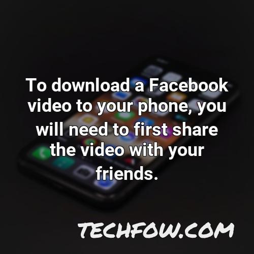 to download a facebook video to your phone you will need to first share the video with your friends