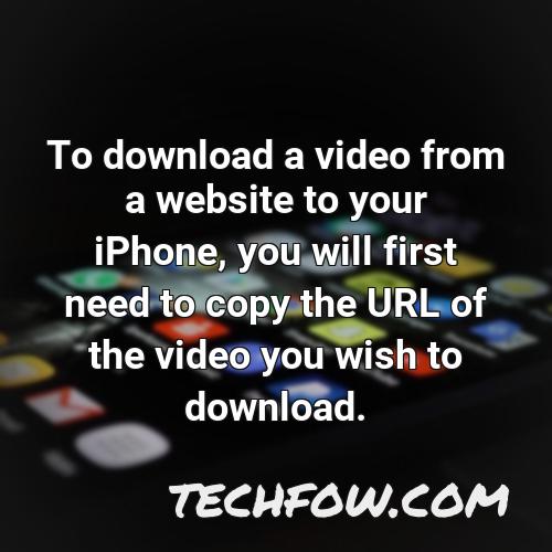 to download a video from a website to your iphone you will first need to copy the url of the video you wish to download