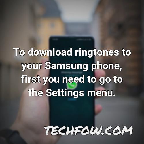 to download ringtones to your samsung phone first you need to go to the settings menu