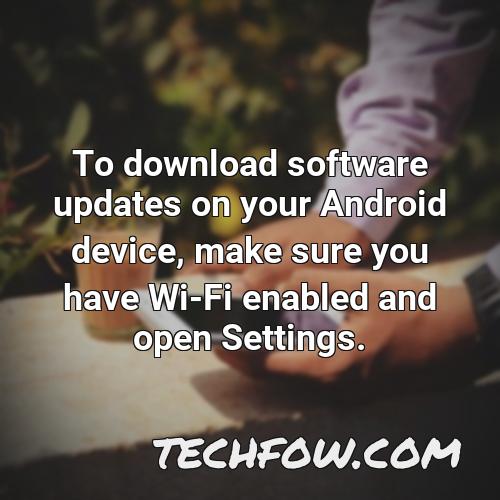 to download software updates on your android device make sure you have wi fi enabled and open settings