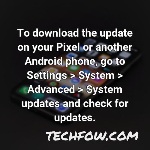 to download the update on your pixel or another android phone go to settings system advanced system updates and check for updates