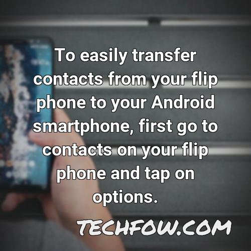 to easily transfer contacts from your flip phone to your android smartphone first go to contacts on your flip phone and tap on options
