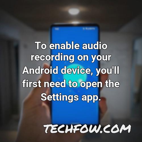 to enable audio recording on your android device you ll first need to open the settings app
