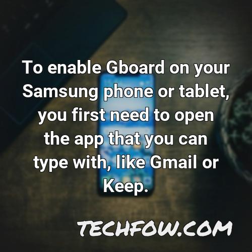 to enable gboard on your samsung phone or tablet you first need to open the app that you can type with like gmail or keep