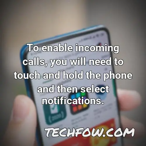 to enable incoming calls you will need to touch and hold the phone and then select notifications