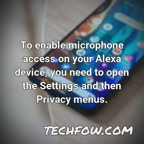 to enable microphone access on your alexa device you need to open the settings and then privacy menus
