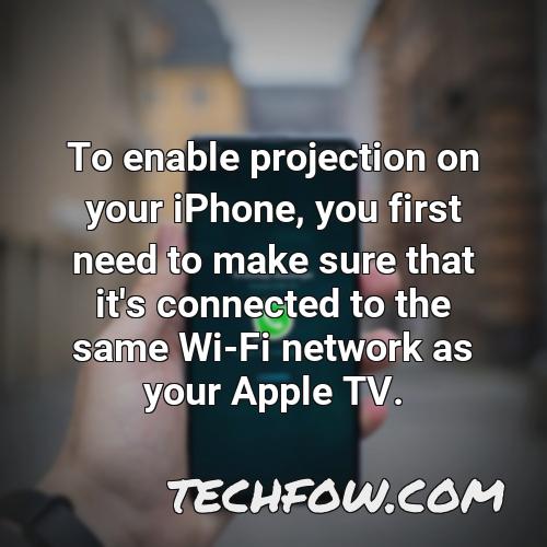 to enable projection on your iphone you first need to make sure that it s connected to the same wi fi network as your apple tv
