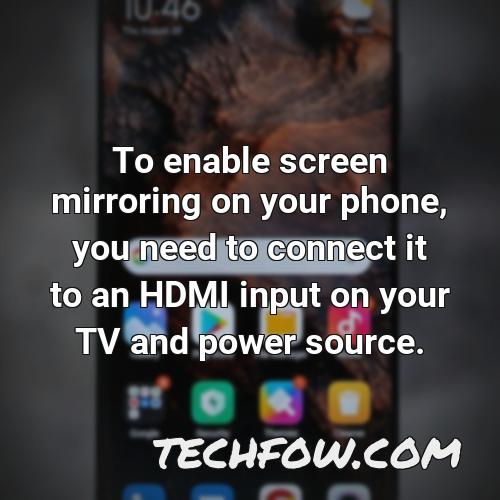 to enable screen mirroring on your phone you need to connect it to an hdmi input on your tv and power source