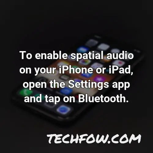 to enable spatial audio on your iphone or ipad open the settings app and tap on bluetooth