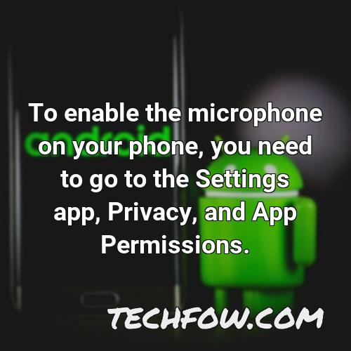 to enable the microphone on your phone you need to go to the settings app privacy and app permissions