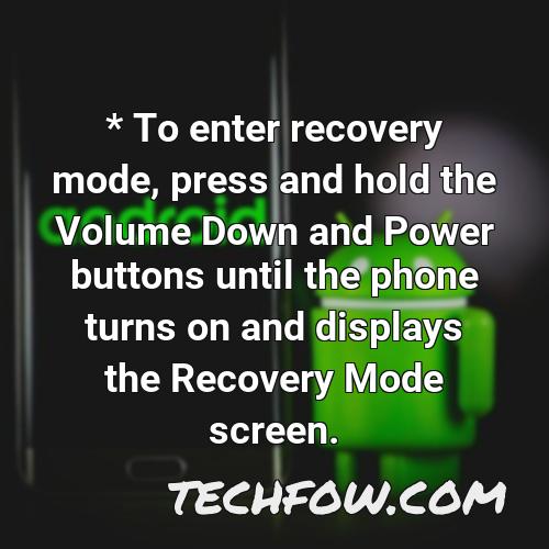 to enter recovery mode press and hold the volume down and power buttons until the phone turns on and displays the recovery mode screen