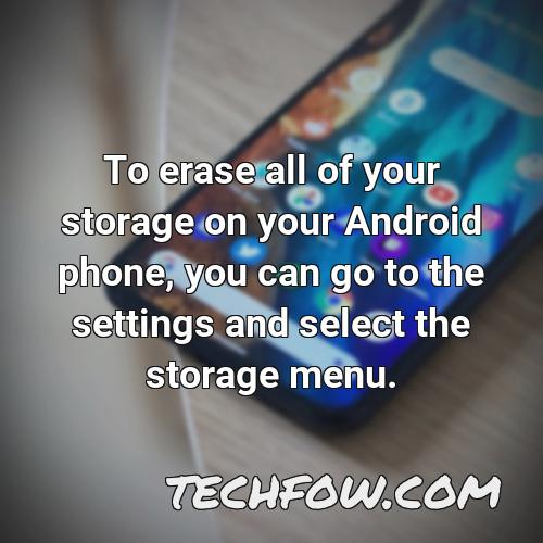 to erase all of your storage on your android phone you can go to the settings and select the storage menu