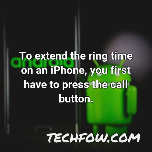 to extend the ring time on an iphone you first have to press the call button