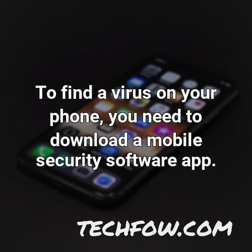 to find a virus on your phone you need to download a mobile security software app