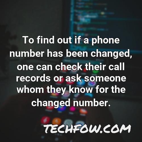 to find out if a phone number has been changed one can check their call records or ask someone whom they know for the changed number