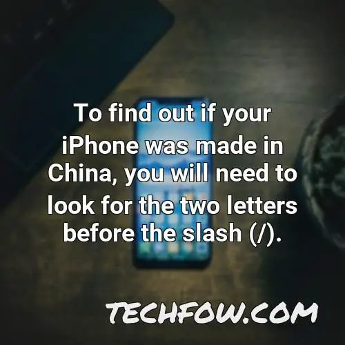 to find out if your iphone was made in china you will need to look for the two letters before the slash