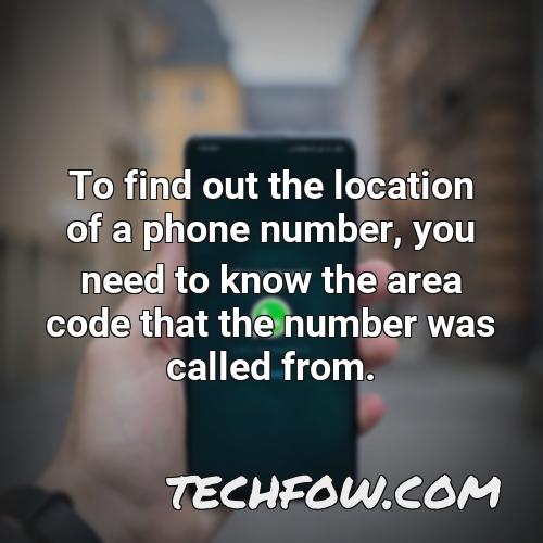 to find out the location of a phone number you need to know the area code that the number was called from